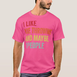 I Like Axe Throwing Maybe 3 People T-Shirt
