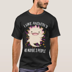 I Like Axolotl'S And Maybe 3 People Funny Anime T T-Shirt
