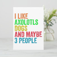 I Like Axolotls Dogs And Maybe 3 People