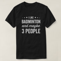 I Like Badminton And Maybe 3 People Badminton Love
