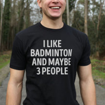 I Like Badminton And Maybe 3 People Funny Badminto