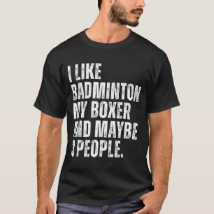 I Like Badminton Lover Boxer Dog Owner Funny Quote T-Shirt