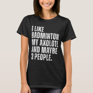 I Like Badminton My Axolotl Lover Salamender Funny T-Shirt