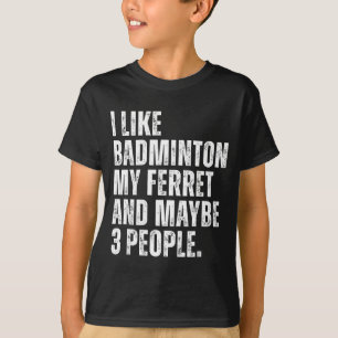 I Like Badminton My Ferret Owner Funny T-Shirt
