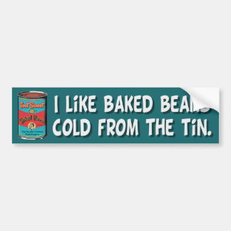 I Like Baked Beans Cold From The Tin Bumper Sticker