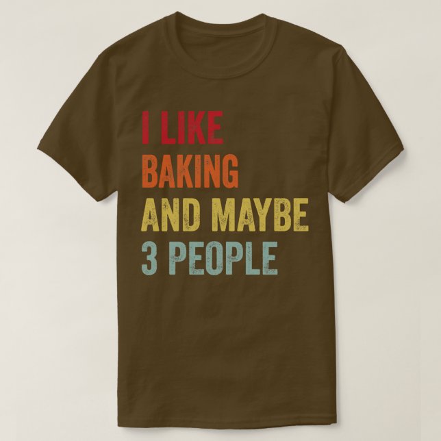 I Like Baking Maybe 3 People 1 T-Shirt (Design Front)
