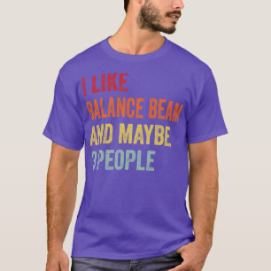 I Like Balance Beam Maybe 3 People T-Shirt
