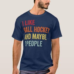 I Like Ball hockey Maybe 3 People T-Shirt