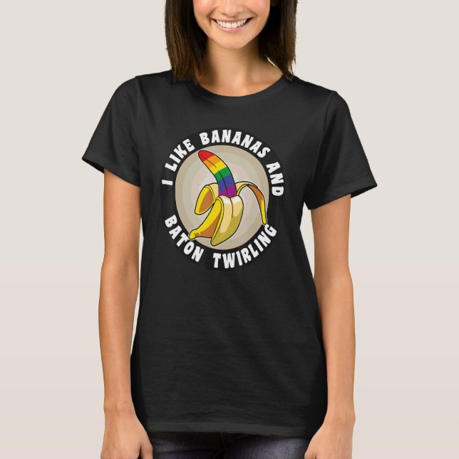 I like Bananas and Baton Twirling Gay Pride LGBTQ  T-Shirt (Front)