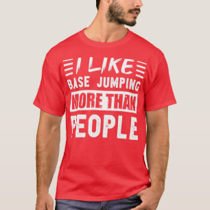 I like Base jumping more than People Funny1 T-Shirt