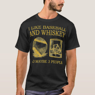 I Like Baseball And Whiskey And Maybe 3 People T-Shirt