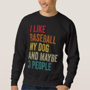I like Baseball My Dog & maybe 3 people Men Women Sweatshirt