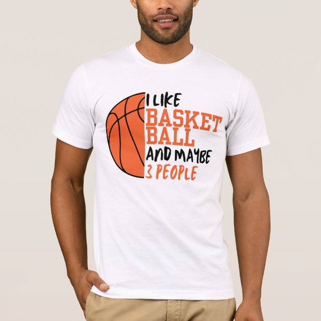 I Like Basketball And Maybe 3 People T-Shirt (Front)