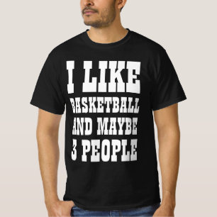 I LIKE BASKETBALL AND MAYBE 3 PEOPLE T-Shirt