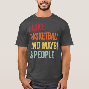 I Like Basketball Maybe 3 People T-Shirt