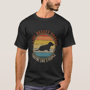I Like Basset Hounds Dogs And-Maybe 3 People T-Shirt