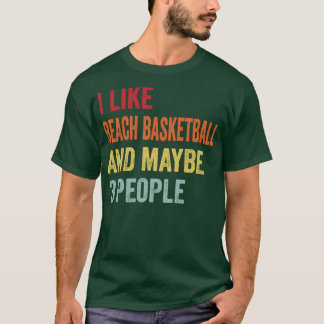 I Like Beach Basketball Maybe 3 People T-Shirt