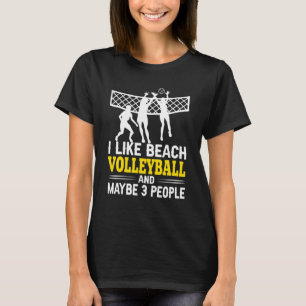 I Like Beach Volleyball And Maybe 3 People Volley T-Shirt