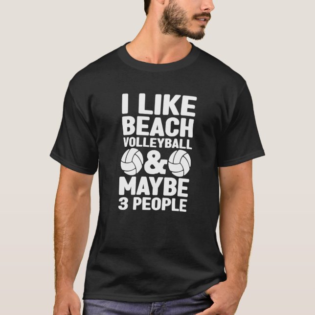 I Like Beach Volleyball & Maybe 3 People Beach Vol T-Shirt (Front)