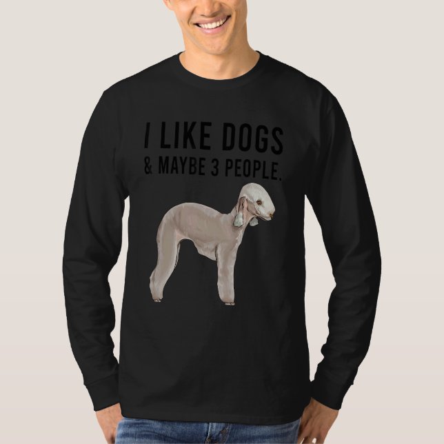 I Like Bedlington Terrier Dogs And Maybe 3 People T-Shirt (Front)