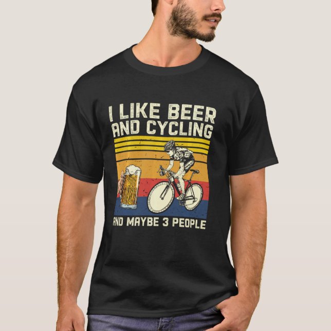 I Like Beer And Cycling And Maybe 3 People Cycling T-Shirt (Front)