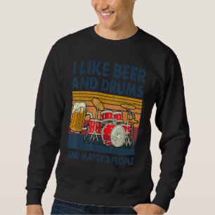 I Like Beer And Drums And Maybe 3 People Funny Dru Sweatshirt