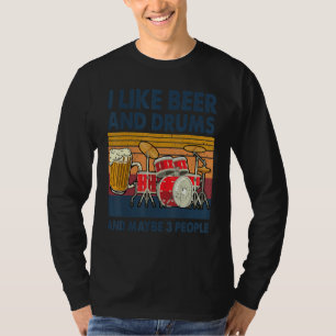 I Like Beer And Drums And Maybe 3 People Funny Dru T-Shirt