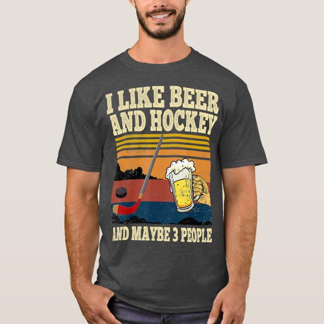 I Like Beer and Hockey and Maybe 3 People Funny T-Shirt (Front)