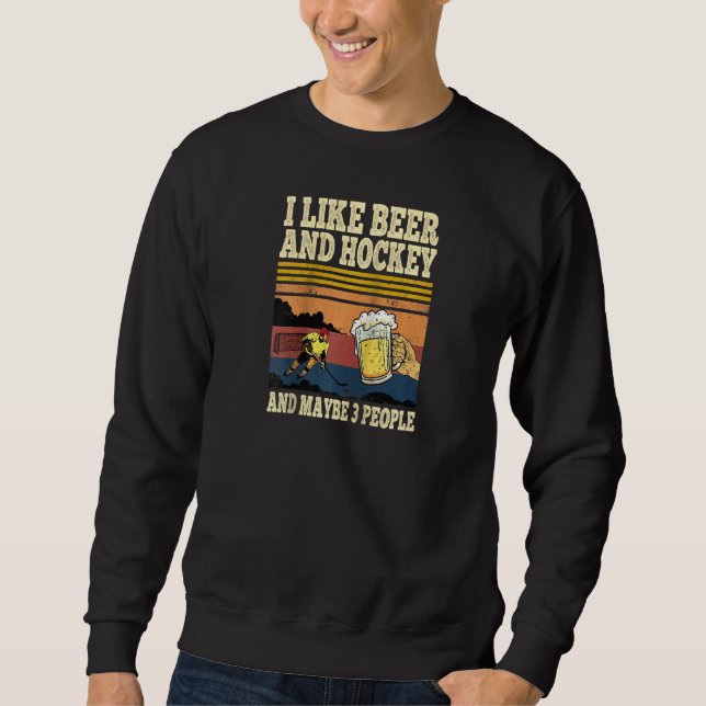 I Like Beer And Hockey And Maybe 3 People Funny Vi Sweatshirt (Front)
