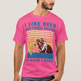 I like beer and horse racing and maybe 3 people 7 T-Shirt