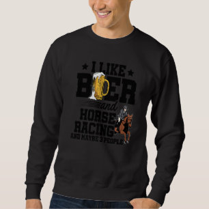 I Like Beer And Horse Racing And Maybe 3 People Eq Sweatshirt