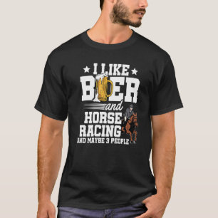I Like Beer And Horse Racing And Maybe 3 People Eq T-Shirt