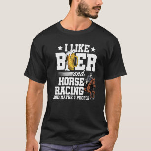I Like Beer And Horse Racing And Maybe 3 People Eq T-Shirt