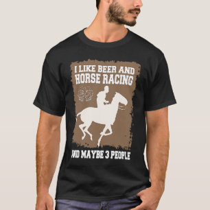 I like Beer and Horse Racing and maybe 3 People T-Shirt