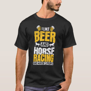 I Like Beer And Horse Racing And Maybe 3 People T-Shirt