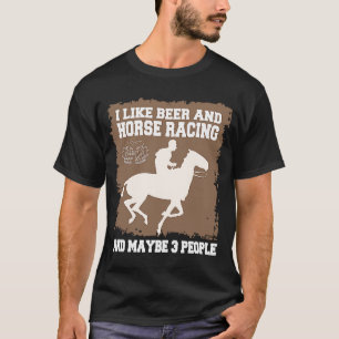 I like Beer and Horse Racing and maybe 3 People T-Shirt
