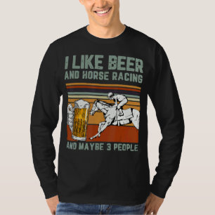 I Like Beer And Horse Racing And Maybe 3 People T-Shirt