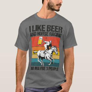 I like beer and horse racing and maybe 3 people vi T-Shirt
