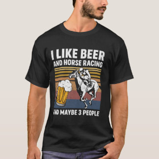 I Like Beer And Horse Racing And Maybe 3 People Vi T-Shirt