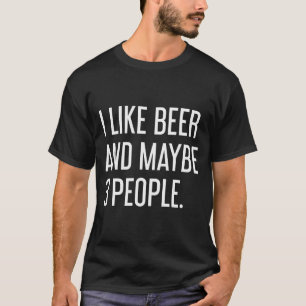 I Like Beer And Maybe 3 People T-Shirt