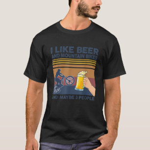 I Like Beer and Mountain Bikes and Maybe 3 People  T-Shirt