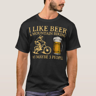 I Like Beer And Mountain Biking And Maybe 3 People T-Shirt
