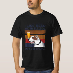I Like Beer And My Bulldog And Maybe 3 People T-Shirt
