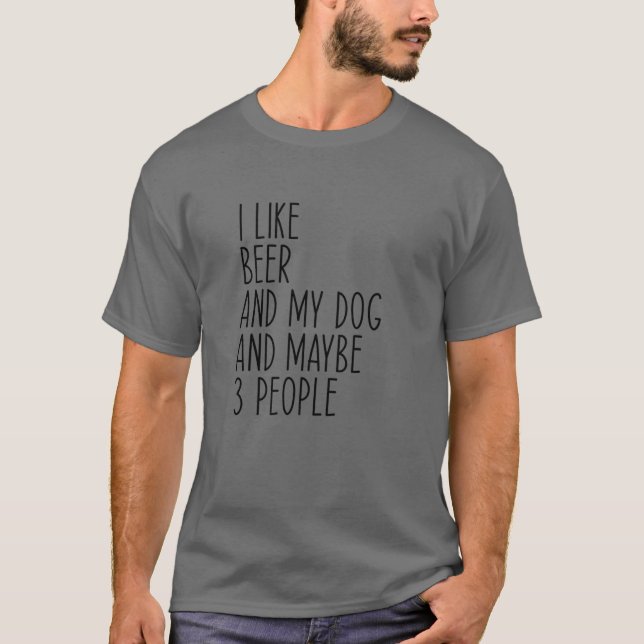I Like Beer And My Dog And Maybe 3 People Funny Do T-Shirt (Front)