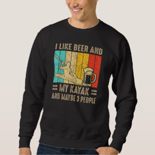 I Like Beer And My Kayak And Maybe 3 People Drink  Sweatshirt