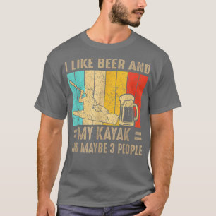 I Like Beer And My Kayak And Maybe 3 People Drink T-Shirt