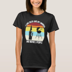 I Like Beer And My Smoker And Maybe 3 People T-Shirt