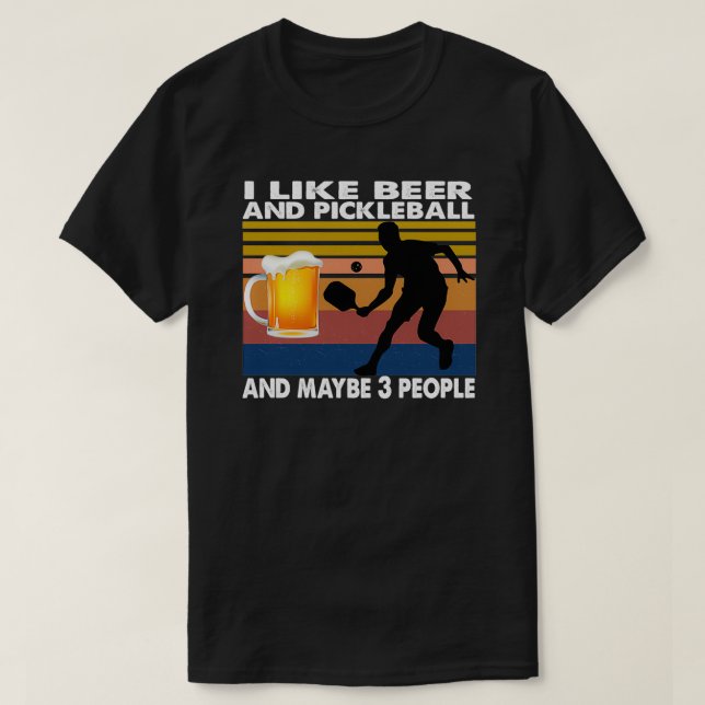 I like beer and pickleball and maybe 3 people T-Shirt (Design Front)