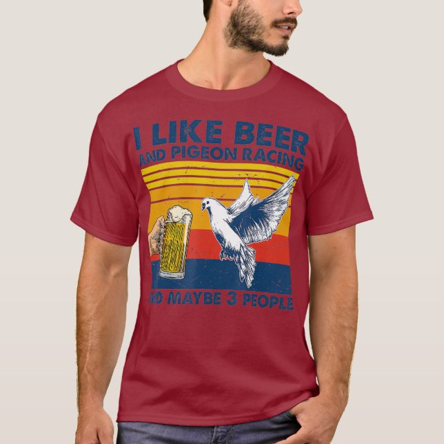 I like beer and pigeon racing and maybe 3 people T-Shirt (Front)