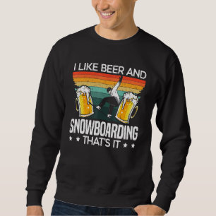 I Like Beer And Snowboarding That S It Snowboarder Sweatshirt